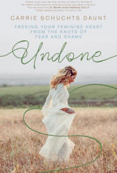 Undone: Freeing Your Feminine Heart from the Knots of Fear and Shame - Bob Schuchts, Carrie Schuchts Daunt (ISBN: 9781594719691)