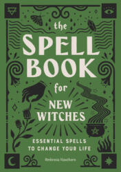 The Spell Book for New Witches: Essential Spells to Change Your Life - Ambrosia Hawthorn (ISBN: 9781646110643)