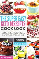 The Super Easy Keto Desserts Cookbook: Quick & Easy 5-Ingredients Mouth-watering Sweets & Treats that Busy and Novice can Cook Lose Up to 24 Pounds (ISBN: 9781951595746)
