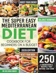 The Super Easy Mediterranean Diet Cookbook for Beginners on a Budget: 250 5-ingredients Recipes that Anyone Can Cook Reset your Body and Boost Your E (ISBN: 9781951595753)