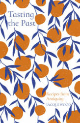 Tasting the Past: Recipes from Antiquity - Jacqui Wood (ISBN: 9780750992251)