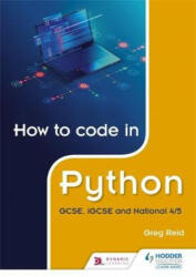 How to code in Python: GCSE, iGCSE, National 4/5 and Higher - Greg Reid (ISBN: 9781510461826)