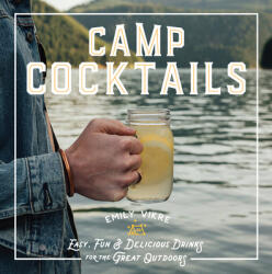 Camp Cocktails: Easy Fun and Delicious Drinks for the Great Outdoors (ISBN: 9780760362532)
