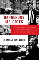 Dangerous Melodies: Classical Music in America from the Great War Through the Cold War (ISBN: 9780393608427)