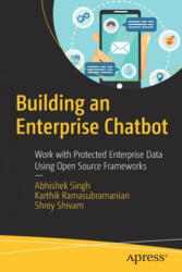 Building an Enterprise Chatbot - Abhishek Singh, Karthik Ramasubramanian, Shrey Shivam (ISBN: 9781484250334)