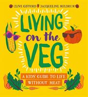 Living on the Veg - A kids' guide to life without meat (ISBN: 9781526306104)