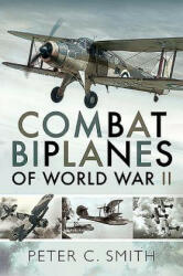 Combat Biplanes of World War II - Peter C Smith (ISBN: 9781526766557)