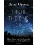 Until the End of Time. Mind, Matter, and Our Search for Meaning in an Evolving Universe - Brian Greene (ISBN: 9780241295984)