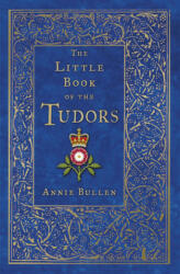 Little Book of the Tudors - ANNIE BULLEN (ISBN: 9780750993388)
