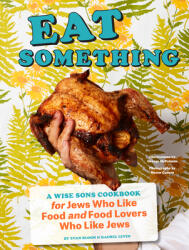 Eat Something: A Wise Sons Cookbook for Jews Who Like Food and Food Lovers Who Like Jews (ISBN: 9781452178745)