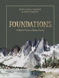 Foundations: 12 Biblical Truths to Shape a Family - Ruth Chou Simons, Troy Simons (ISBN: 9780736969109)