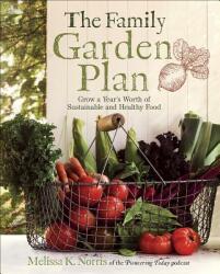 The Family Garden Plan: Grow a Year's Worth of Sustainable and Healthy Food - Melissa K. Norris (ISBN: 9780736977616)