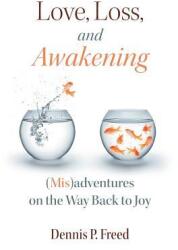 Love, Loss, and Awakening: (Mis)Adventures on the Way Back to Joy (ISBN: 9780997191615)