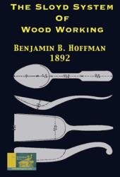 The Sloyd System Of Wood Working 1892: With A Brief Description Of The Eva Rodhe Model Series And An Historical Sketch Of The Growth Of The Manual Tra (ISBN: 9781087863580)