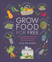 Grow Food for Free: The Sustainable, Zero-Cost, Low-Effort Way to a Bountiful Harvest - Huw Richards (ISBN: 9781465491589)