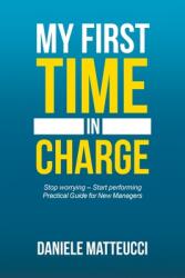 My First Time in Charge: Stop Worrying - Start Performing Practical Guide for New Managers (ISBN: 9781546299349)