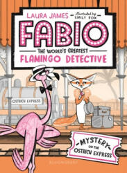 Fabio the World's Greatest Flamingo Detective: Mystery on the Ostrich Express - Laura James, Emily Fox (ISBN: 9781547604593)