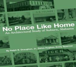 No Place Like Home: An Architectural Study of Auburn Alabama--The First 150 Years (ISBN: 9781588384003)