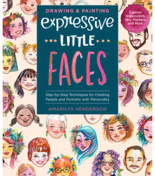 Drawing and Painting Expressive Little Faces: Step-By-Step Techniques for Creating People and Portraits with Personality--Explore Watercolors Inks M (ISBN: 9781631598654)