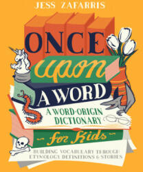 Once Upon a Word: A Word-Origin Dictionary for Kids--Building Vocabulary Through Etymology, Definitions & Stories - Jess Zafarris (ISBN: 9781646112593)