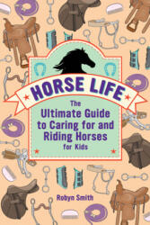 Horse Life: The Ultimate Guide to Caring for and Riding Horses for Kids - Robyn Smith (ISBN: 9781646113453)