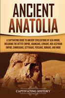 Ancient Anatolia: A Captivating Guide to Ancient Civilizations of Asia Minor Including the Hittite Empire Arameans Luwians Neo-Assyr (ISBN: 9781647480820)