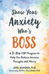 Show Your Anxiety Who's Boss - Joel Minden, Seth J. Gillihan (ISBN: 9781684034055)