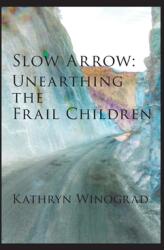 Slow Arrow: Unearthing the Frail Children (ISBN: 9781732952140)