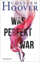 Was perfekt war - Colleen Hoover, Katarina Ganslandt (ISBN: 9783423230018)