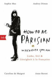 How To Be Parisian wherever you are - Anne Berest, Caroline De Maigret, Audrey Diwan, Sophie Mas, Carolin Müller (ISBN: 9783442719839)