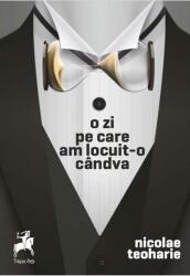 O zi pe care am locuit-o candva - Nicolae Teoharie (ISBN: 9786060231523)