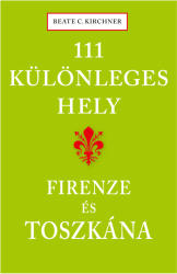 Beate C. Kirchner: 111 különleges hely - Firenze és Toszkána (2020)