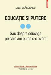 Educatie si putere. Sau despre educatia pe care am putea s-o avem, volumul 2 - Lazar Vlasceanu (ISBN: 9789734680641)