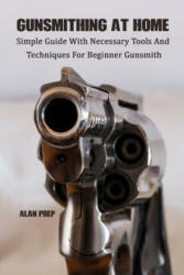 Gunsmithing At Home: Simple Guide With Necessary Tools And Techniques For Beginner Gunsmith: (ISBN: 9781717374257)
