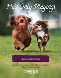 He's Only Playing: Meeting, Greeting and Play Between Dogs. What's Ok, What's Not. - Sarah Whitehead (ISBN: 9781617812385)