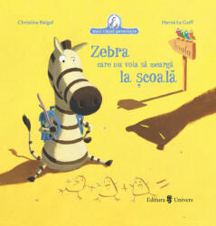 ZEBRA CARE NU VOIA SA MEARGA LA SCOALA - UNIVERS (ISBN: 9789733411628)