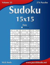 Sudoku 15x15 - Easy - Volume 23 - 276 Puzzles - Nick Snels (ISBN: 9781502523792)