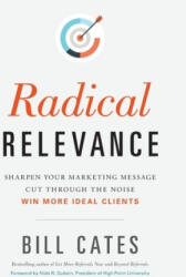Radical Relevance: Sharpen Your Marketing Message - Cut Through the Noise - Win More Ideal Clients (ISBN: 9781888970029)