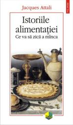 Istoriile alimentatiei. Ce va sa zica a minca - Jacques Attali (ISBN: 9789734680580)
