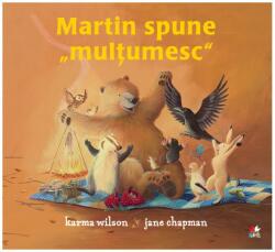 Martin spune multumesc - Karma Wilson, Jane Chapman (ISBN: 9786063346842)