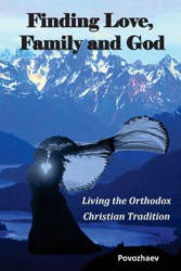 Finding Love, Family, and God: Living the Orthodox Christian Tradition - Lea Povozhaev, Alpha Academic Press (2016)