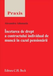 Incetarea de drept a contractului individual de munca in cazul pensionarii - Alexandru Athanasiu (ISBN: 9786061809752)