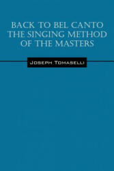 Back to Bel Canto the Singing Method of the Masters - Joseph Tomaselli (ISBN: 9781478722144)