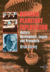 Russian Planetary Exploration: History Development Legacy Prospects (2006)