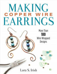 Making Copper Wire Earrings - Lora S. Irish (ISBN: 9781497100152)