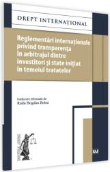 Reglementari internationale privind transparenta in arbitrajul dintre investitori si state initiat in temeiul tratatelor - Radu Bogdan Bobei (ISBN: 9786063905711)