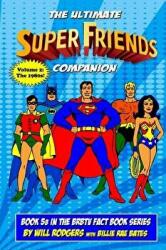 The Ultimate Super Friends Companion: Volume 2, The 1980s - Will Rodgers, Billie Rae Bates, Shannon Farnon (ISBN: 9781539930082)