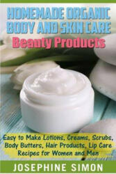 Homemade Organic Body and Skin Care Beauty Products: Easy to Make Lotions, Creams, Scrubs, Body Butters, Hair Products, and Lip Care Recipes for Women - Josephine Simon (ISBN: 9781542540551)