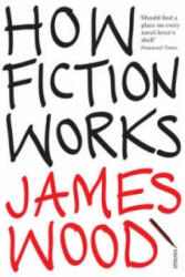 How Fiction Works - James Wood (2009)