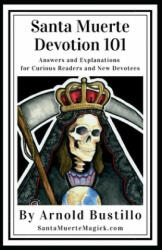 Santa Muerte Devotion 101 - Arnold Bustillo (ISBN: 9798616298713)
